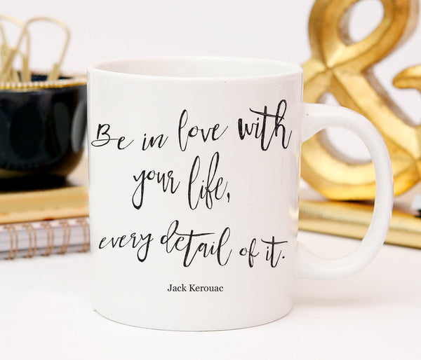 Be In Love With Your Life, Motivational mug, Jack Kerouac Quote, Custom Mug, Literary Quote Mug, Book Quote, Gift For Book Lover, Mug Gift