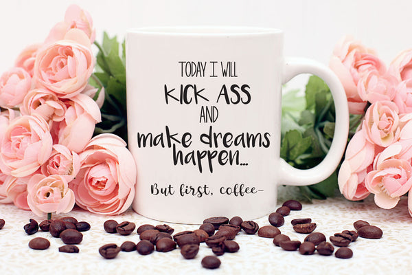 But First Coffee,  Today I will Kick Ass But First Coffee, Motivational Mug, Custom Coffee Mug, Boss Gift, For Co-Worker, Funny Coffee Mug.