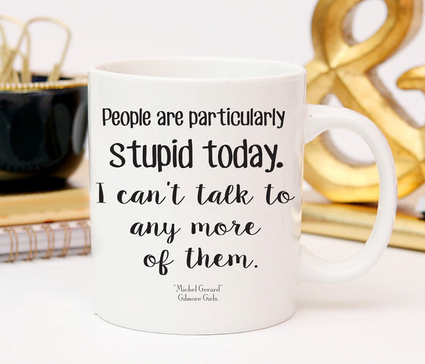 Gilmore Girls, People are stupid, Michel Quote, Lorelai Gilmore, Dragonfly inn Mug, Lukes Diner, Office Mug Gift