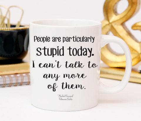 Gilmore Girls, People are stupid, Michel Quote, Lorelai Gilmore, Dragonfly inn Mug, Lukes Diner, Office Mug Gift