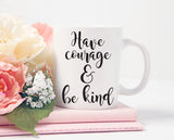 Have Courage and Be Kind, inspirational Coffee Mug, Motivational Mug, Custom Coffee Mug, Gift For Co-Worker, Statement Mug, Mug Quote, Gift