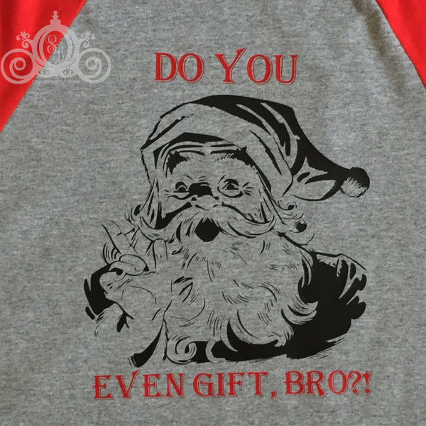 Do You Even Gift, Bro?!  Santa Christmas Raglan Personalized Shirt Girl Boy Unisex Birthday Baby Shower Gift Toddler Shirt