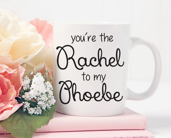 Friends mug, You're The Rachel to my Phoebe, Best Friend Gift, Best Friends, Gift for Friend, BFF Coffee Mug, Friends Mug, BFF MUG
