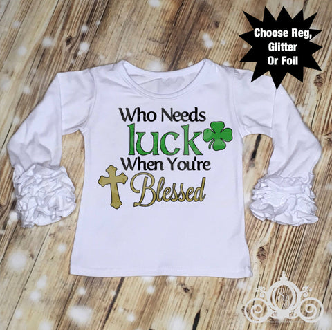 Girls Who Needs Luck When You&#39;re Blessed St Patty&#39;s Day Shirt