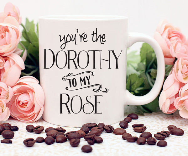 Golden Girls, Golden Girls Mug, Best Friends Gift, Friends Mug, Friendship Mug, Golden Girls Gift, You're the Dorothy to my Rose Coffee Mug