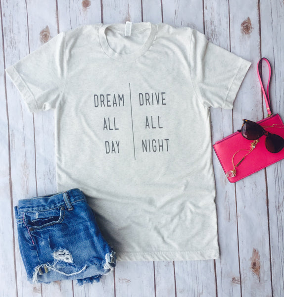 Dream All Day Drive All Night, Adventure Shirt, Travel Shirt, Gypsy Shirt, Boho Shirt, Bohemian Shirt, Women's Shirt, Traveler Shirt, Gypsy