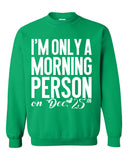 I'm Only a Morning Person on Dec 25th Sweatshirt - Cozy Crewneck - Holiday Lover - Gift for Her - Gift for Him