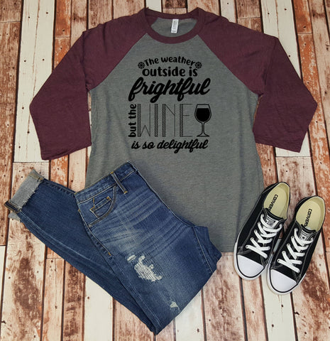 Weather Outside is Frightful but the Wine is so Delightful - Holiday Shirt - Unisex Christmas Shirt