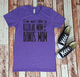 I'm Not Like a Regular Mom I'm a Bonus Mom Tee - Gift for Her - Step Mom -