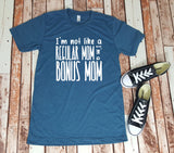 I'm Not Like a Regular Mom I'm a Bonus Mom Tee - Gift for Her - Step Mom -