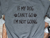 If My Dog Can't Go I'm Not Going Sweatshirt - Dog Lover Shirt - Cozy Sweatshirt - Dog Lover - Gift for Dog Lover