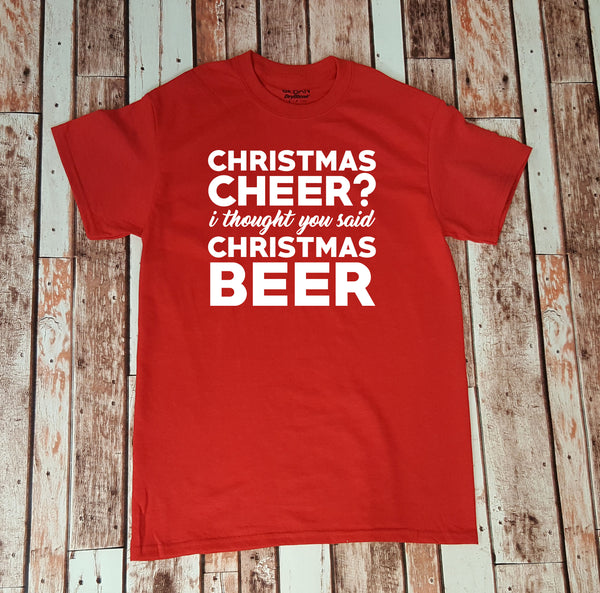 Christmas Cheer?  I Thought You Said Christmas Beer - Beer Lover - Shirt for Him - Gift for Him - Funny Drinking Shirt - Christmas Shirt