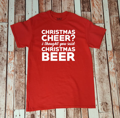 Christmas Cheer?  I Thought You Said Christmas Beer - Beer Lover - Shirt for Him - Gift for Him - Funny Drinking Shirt - Christmas Shirt