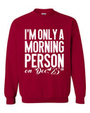 I'm Only a Morning Person on Dec 25th Sweatshirt - Cozy Crewneck - Holiday Lover - Gift for Her - Gift for Him