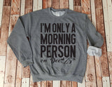 I'm Only a Morning Person on Dec 25th Sweatshirt - Cozy Crewneck - Holiday Lover - Gift for Her - Gift for Him