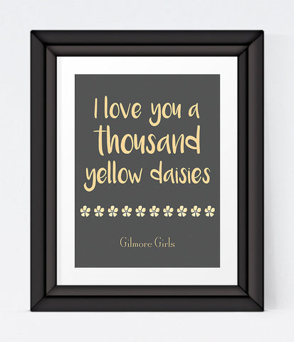 Gilmore Girls poster , I Love You A Thousand Yellow Daisies,Printable INSTANT DOWNLOAD, 3 sizes, Lorelei, Gilmore Girls Print , Stars Hollow